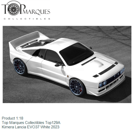 Product 1:18 | Top Marques Collectibles Top129A | Kimera Lancia EVO37 White 2023