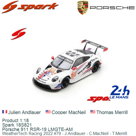 Product 1:18 | Spark 18S821 | Porsche 911 RSR-19 LMGTE-AM | WeatherTech Racing 2022 #79 - J.Andlauer - C.MacNeil - T.Merrill
