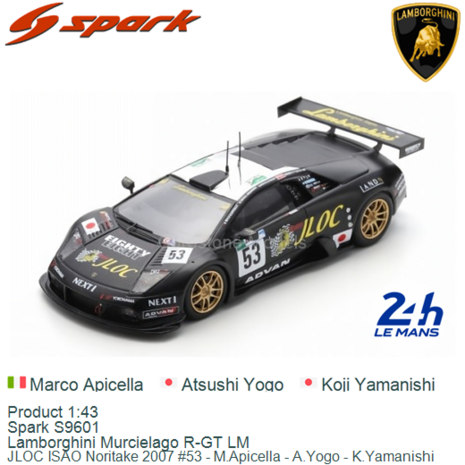 Product 1:43 | Spark S9601 | Lamborghini Murcielago R-GT LM | JLOC ISAO Noritake 2007 #53 - M.Apicella - A.Yogo - K.Yamanishi
