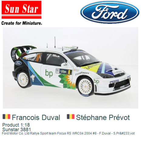 Product 1:18 | Sunstar 3881 | Ford Motor Co. Ltd Rallye Sport team Focus RS WRC04 2004 #8 - F.Duval - S.Prévot