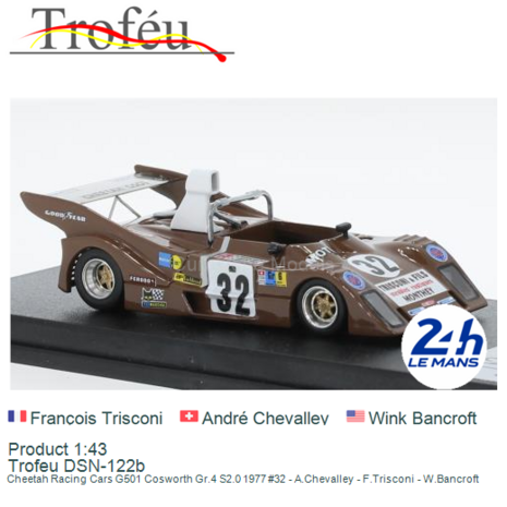 Product 1:43 | Trofeu DSN-122b | Cheetah Racing Cars G501 Cosworth Gr.4 S2.0 1977 #32 - A.Chevalley - F.Trisconi - W.Bancroft