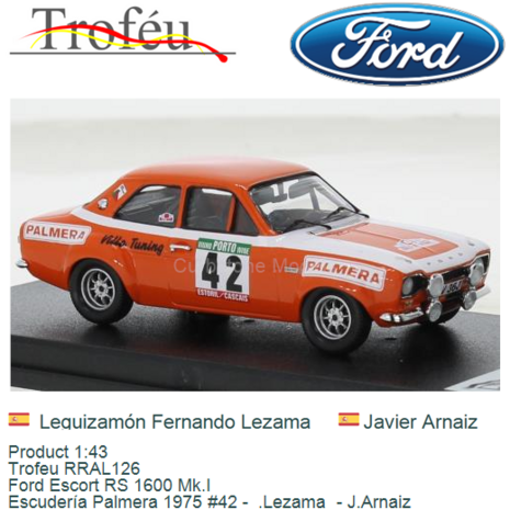 Product 1:43 | Trofeu RRAL126 | Ford Escort RS 1600 Mk.I | Escuder&iacute;a Palmera 1975 #42 -  .Lezama  - J.Arnaiz
