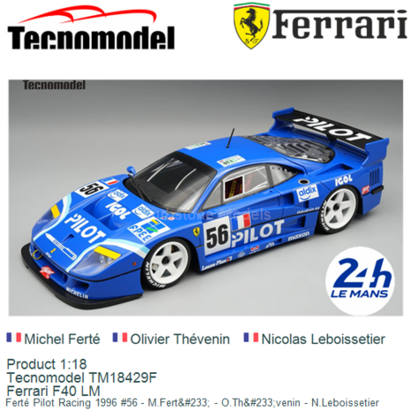 Product 1:18 | Tecnomodel TM18429F | Ferrari F40 LM | Fert&eacute; Pilot Racing 1996 #56 - M.Ferté - O.Thévenin