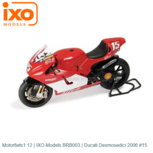 Motorfiets1:12 | IXO-Models BRB003 | Ducati Desmosedici 2006 #15 Motorfiets1:12 | IXO-Models BRB003 | Ducati Desmosedici 2006 #15