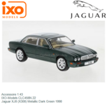 Accessoire 1:43 | IXO-Models CLC456N.22 | Jaguar XJ8 (X308) Metallic Dark Green 1998 Accessoire 1:43 | IXO-Models CLC456N.22 | Jaguar XJ8 (X308) Metallic Dark Green 1998