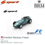 1:43 | Spark S5729 | BRM P25 1957 #28 - H.Mackay-Fraser 1:43 | Spark S5729 | BRM P25 1957 #28 - H.Mackay-Fraser